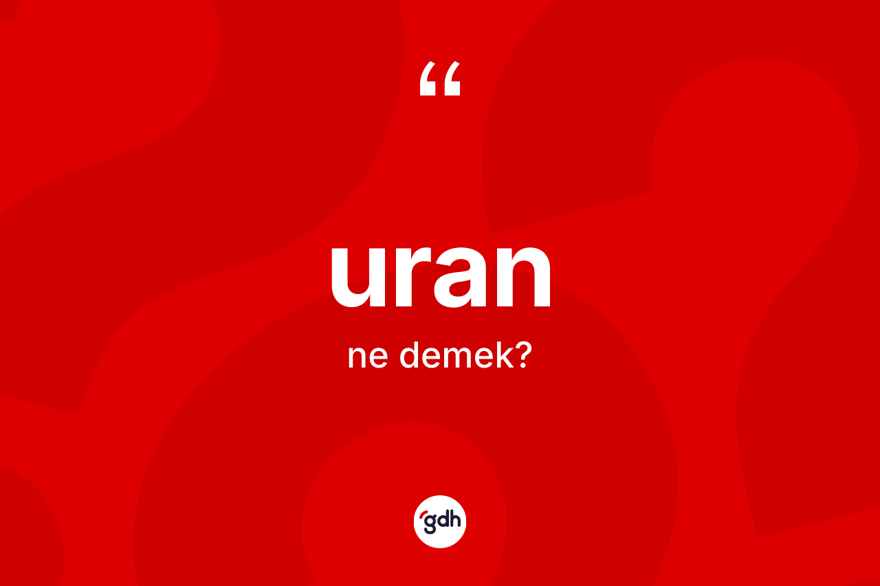 Uran kelimesinin anlamı nedir? Uranın halk arasındaki kullanımı nasıldır?