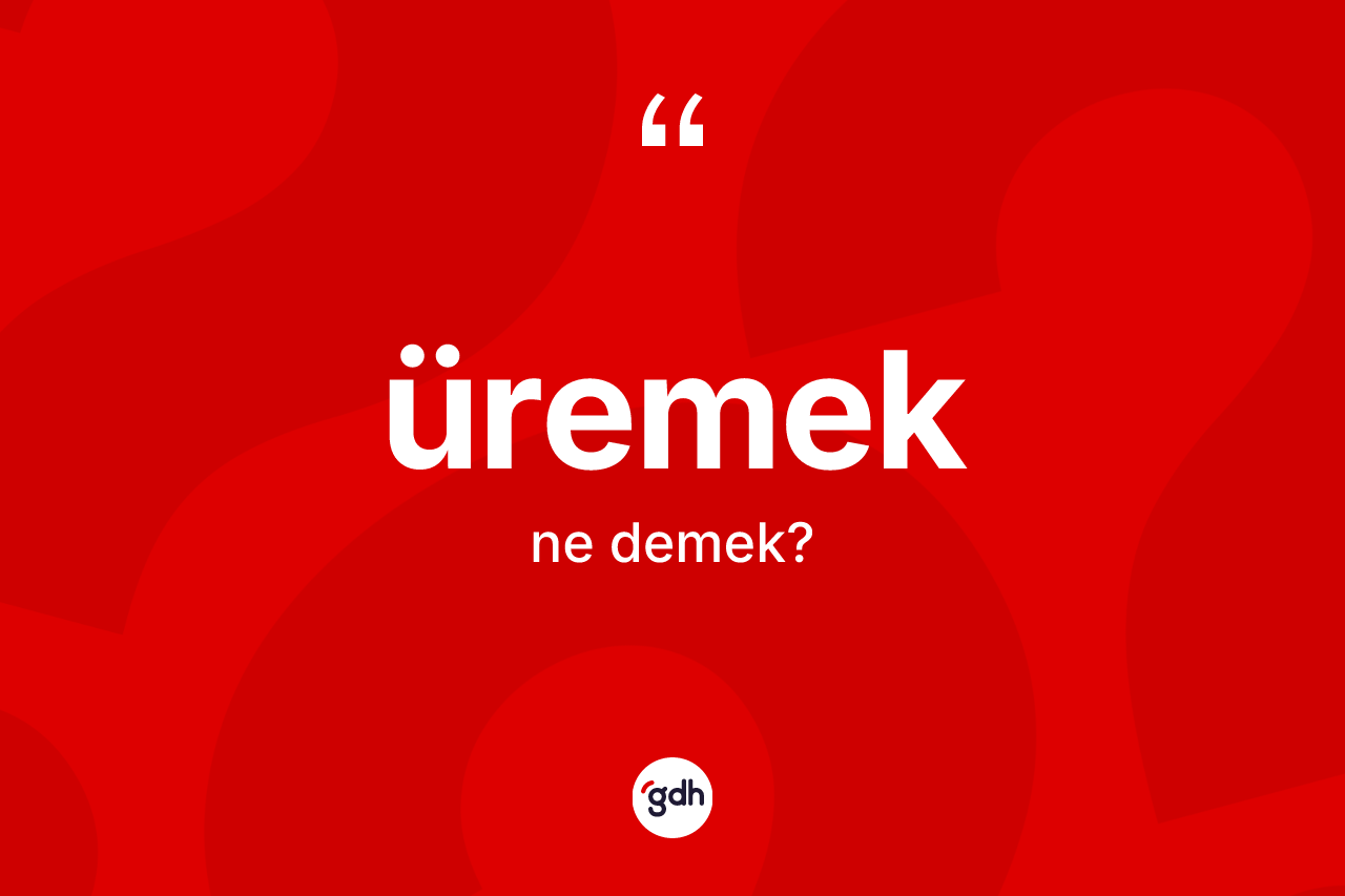 Üremek kelimesinin anlamı nedir? Üremek kelimesinin TDK'ya göre açıklaması nedir?