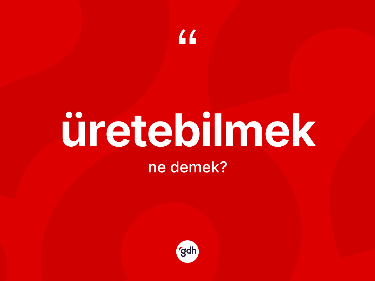 Üretebilmek kelimesi nedir? Üretebilmeğin sözlükteki anlamı nedir?