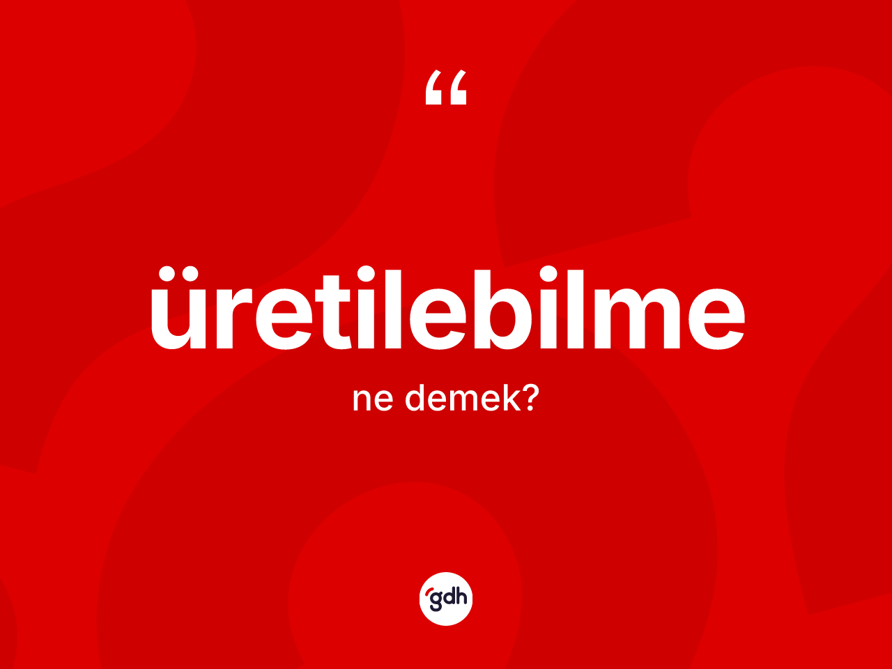 Üretilebilme kelimesi nedir? Üretilebilmenin TDK'ya göre anlamı nedir?