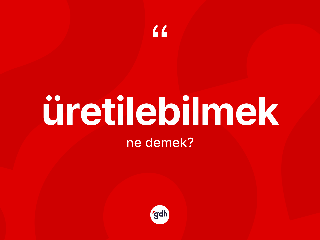 Üretilebilmek kelimesinin anlamı nedir? Üretilebilmeğin TDK'ya göre anlamı nedir?