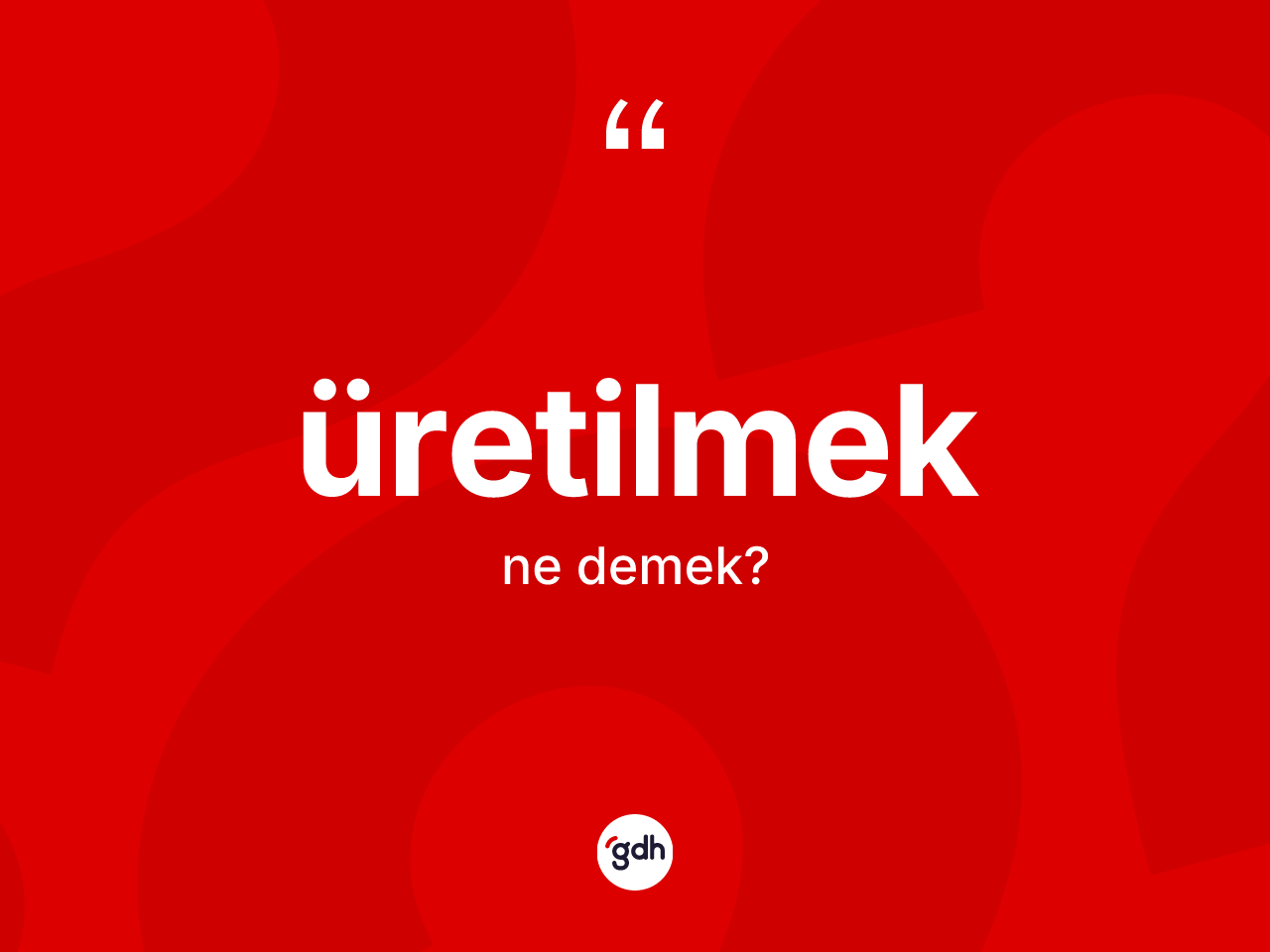 Üretilmek kelimesinin sözlükteki tanımı nedir? Üretilmeğin TDK'ya göre anlamı nedir?