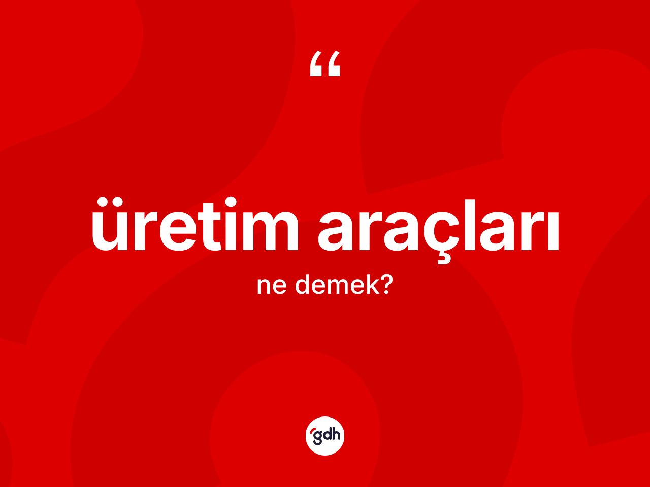 Üretim araçları kelimesinin sözlükteki tanımı nedir? Üretim araçlarının kısaca tanımı nedir?