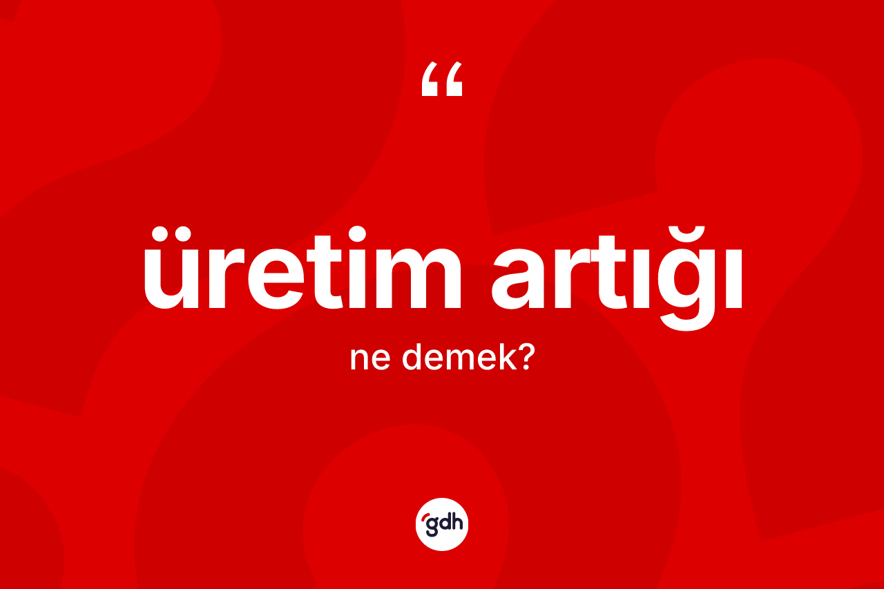 Üretim artığı kelimesinin tanımı nedir? Üretim artığının TDK'ya göre anlamı nedir?