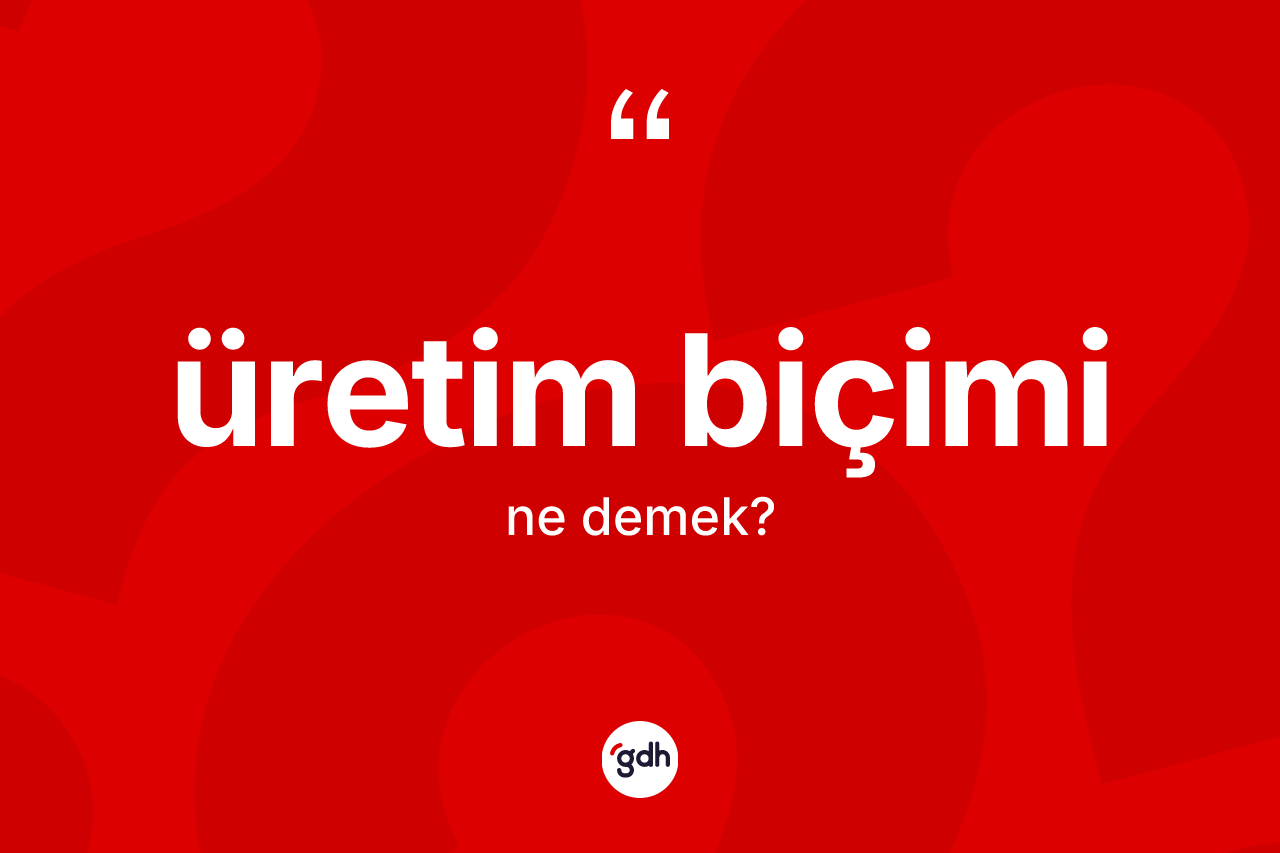 Üretim biçimi kelimesi ne demek? Üretim biçimi kelimesinin özellikleri nelerdir?