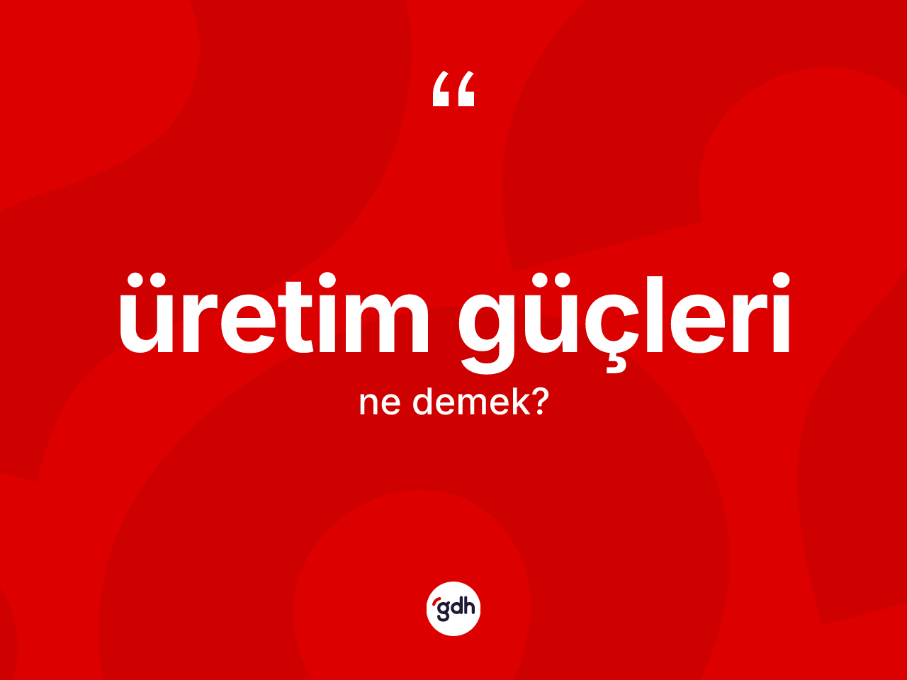 Üretim güçleri kelimesinin sözlükteki tanımı nedir? Üretim güçlerinin kısaca tanımı nedir?