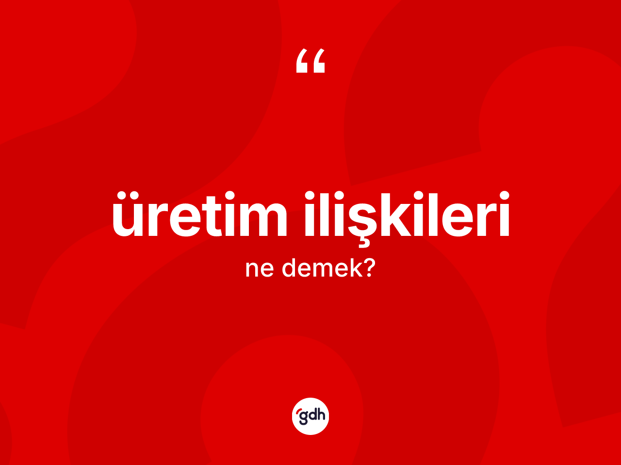 Üretim ilişkileri kelimesi ne demek? Üretim ilişkileri kelimesinin TDK anlamı nedir?