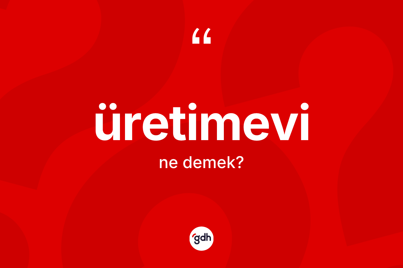 Üretimevi kelimesi ne demek? Üretimevi kelimesinin TDK'ya göre açıklaması nedir?
