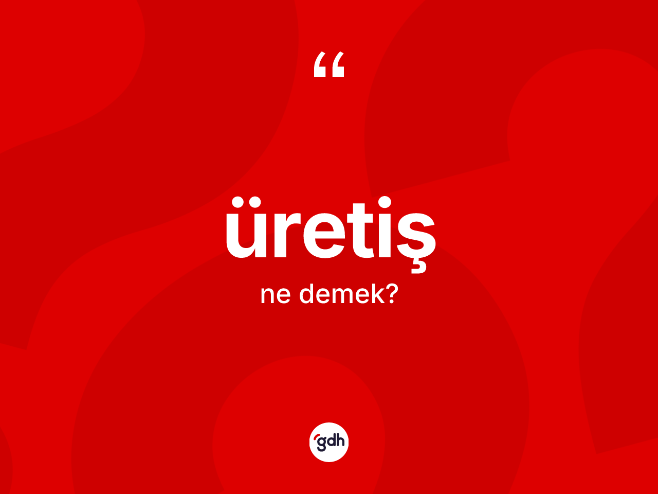 Üretiş kelimesi ne anlama gelir? Üretiş kelimesinin kaç farklı anlamı var?