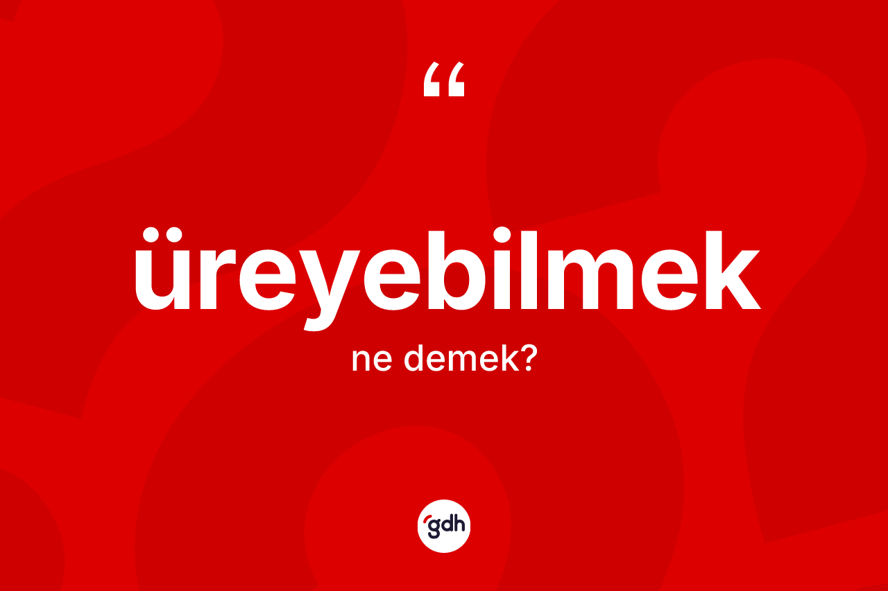 Üreyebilmek kelimesi ne demek? Üreyebilmeğin TDK'ya göre anlamı nedir?
