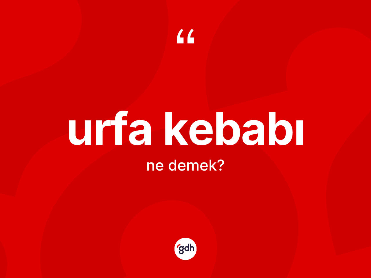 Urfa kebabı kelimesi ne anlama gelir? Urfa kebabının TDK'ya göre anlamı nedir?