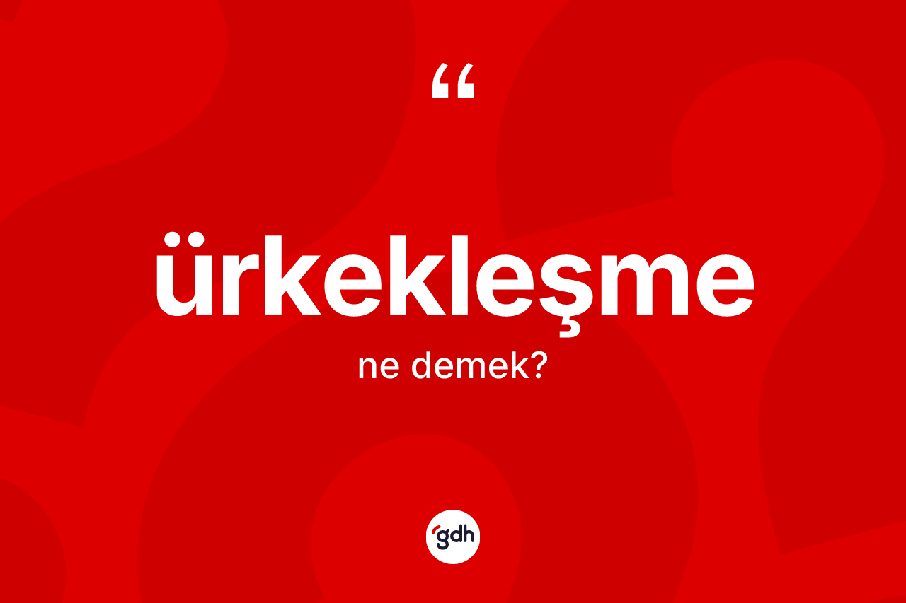 Ürkekleşme ne demek? Ürkekleşmenin halk arasındaki kullanımı nasıldır?