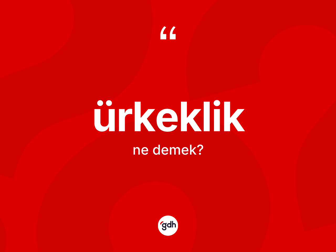 Ürkeklik kelimesi ne demek? Ürkekliğin kısaca tanımı nedir?