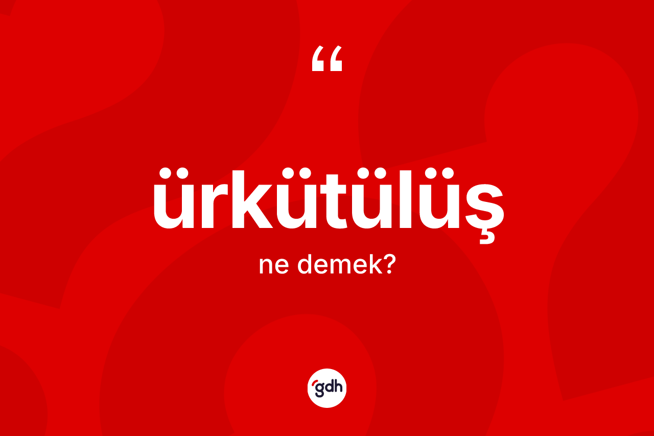 Ürkütülüş kelimesi ne demek? Ürkütülüşün halk arasındaki kullanımı nasıldır?