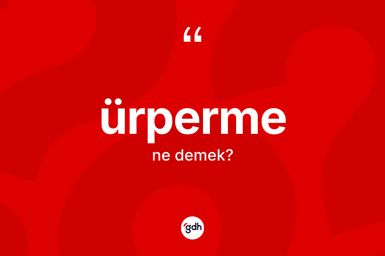 Ürperme kelimesinin tanımı nedir? Ürperme kelimesinin kaç farklı anlamı var?