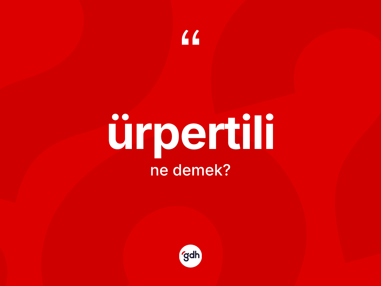 Ürpertili ne anlama gelir? Ürpertilinin sözlükteki anlamı nedir?