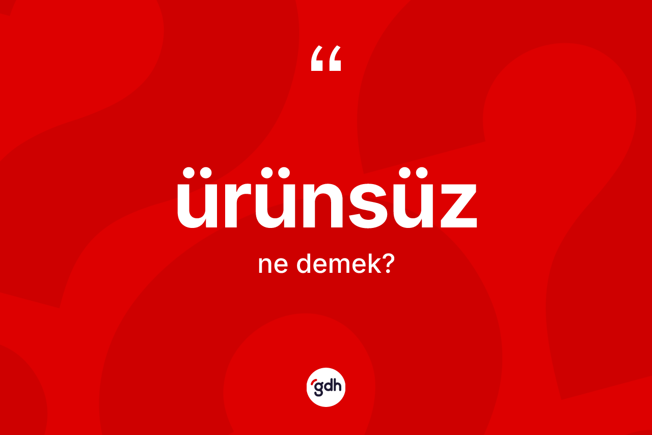 Ürünsüz kelimesi nedir? Ürünsüzün TDK'ya göre anlamı nedir?