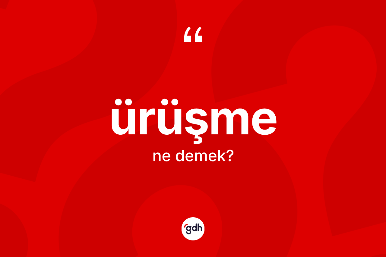 Ürüşme kelimesinin sözlükteki tanımı nedir? Ürüşmenin TDK'ya göre anlamı nedir?