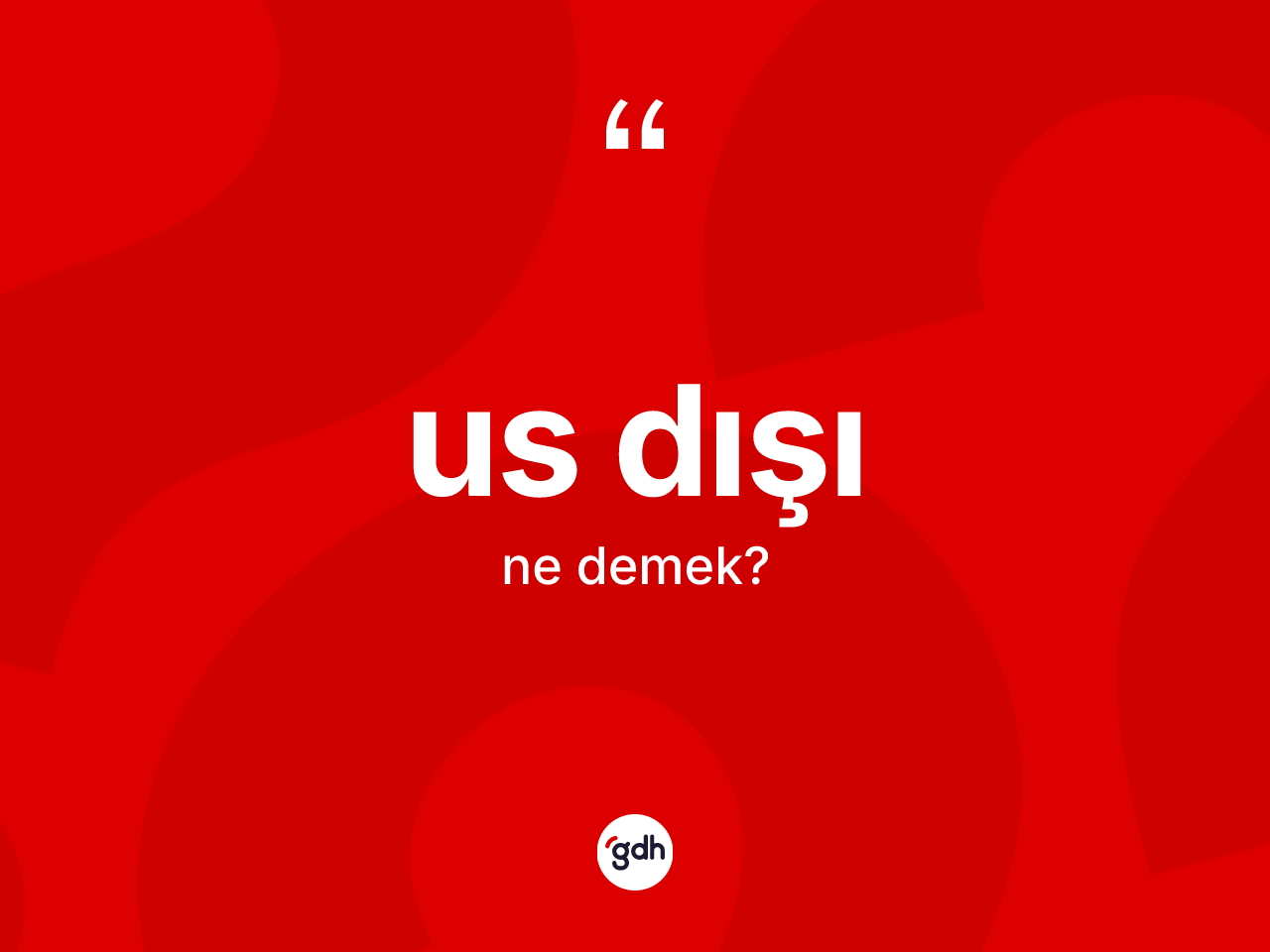 Us dışı nedir? Us dışının TDK'ya göre anlamı nedir?