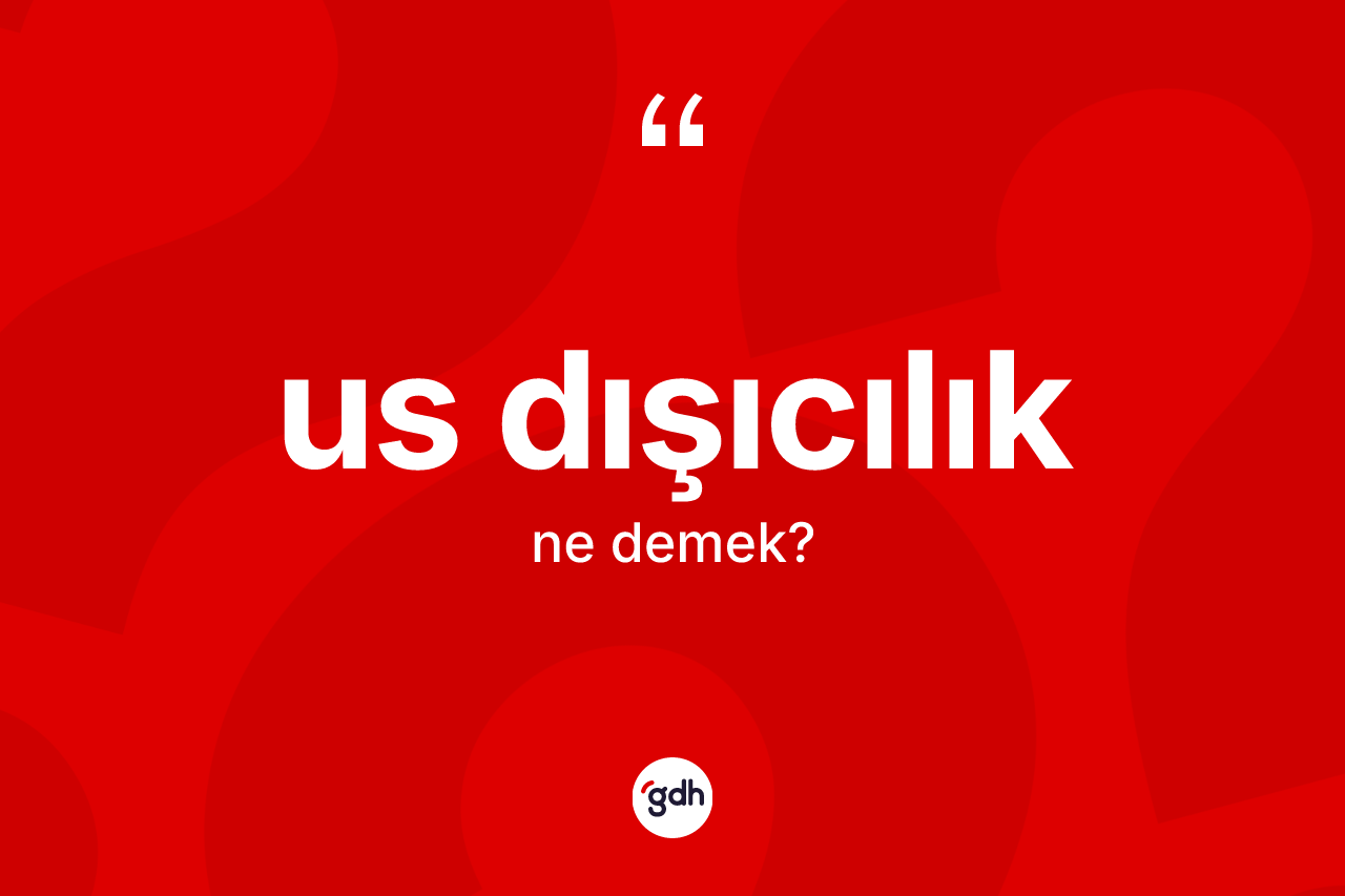 Us dışıcılık kelimesinin tanımı nedir? Us dışıcılığın sözlükteki anlamı nedir?