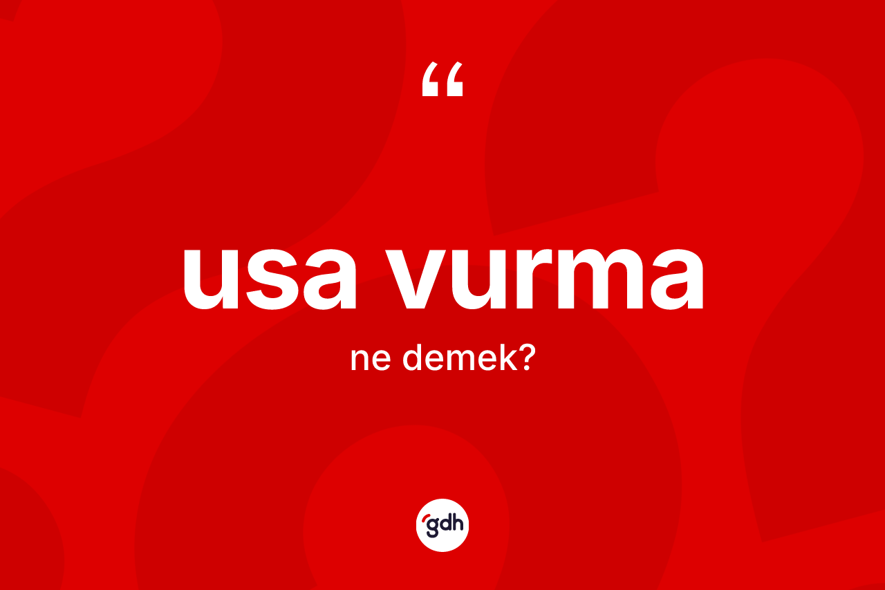 Usa vurma ne anlama gelir? Usa vurmanın TDK'ya göre anlamı nedir?