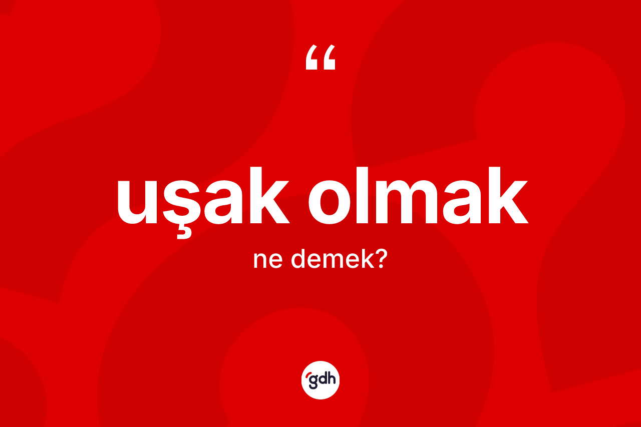 Uşak olmak ifadesinin sözlükteki anlamı nedir? Uşak olmak ifadesi hangi durumlarda kullanılır?