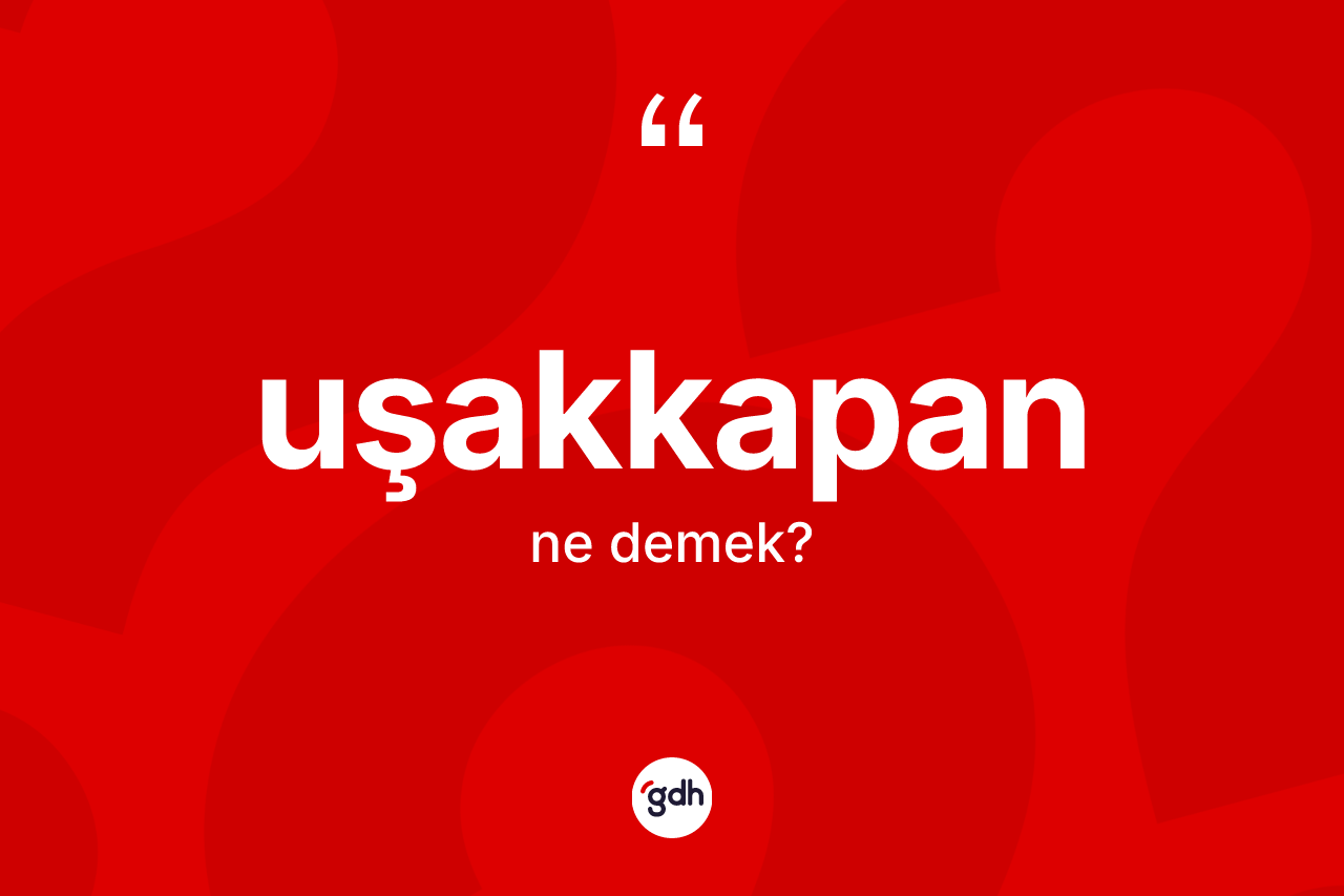 Uşakkapan kelimesinin sözlükteki tanımı nedir? Uşakkapanın sözlükteki anlamı nedir?