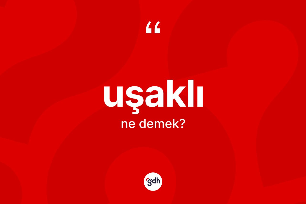Uşaklı kelimesinin anlamı nedir? Uşaklı kelimesinin TDK anlamı nedir?