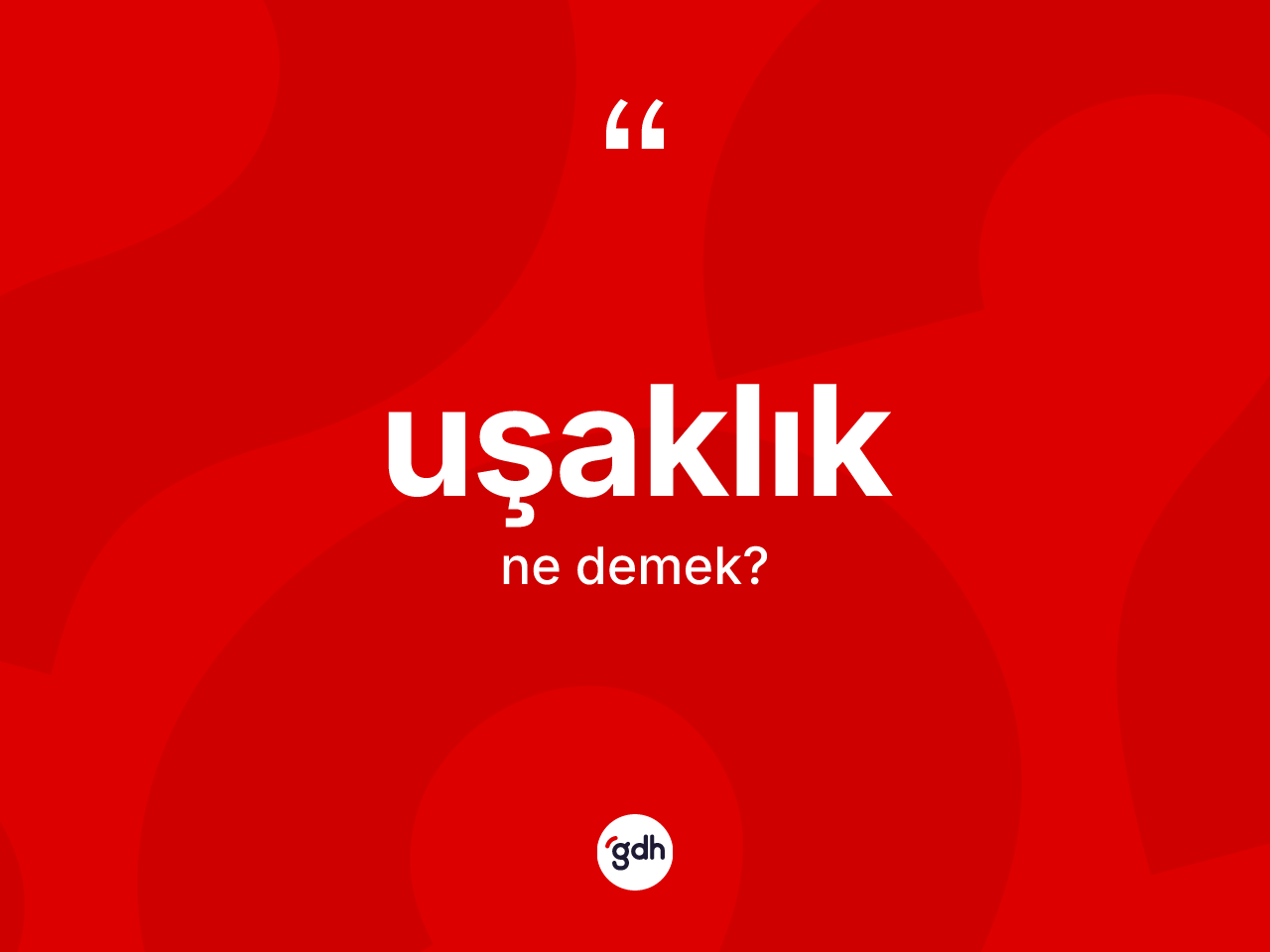 Uşaklık kelimesinin anlamı nedir? Uşaklığın kısaca tanımı nedir?