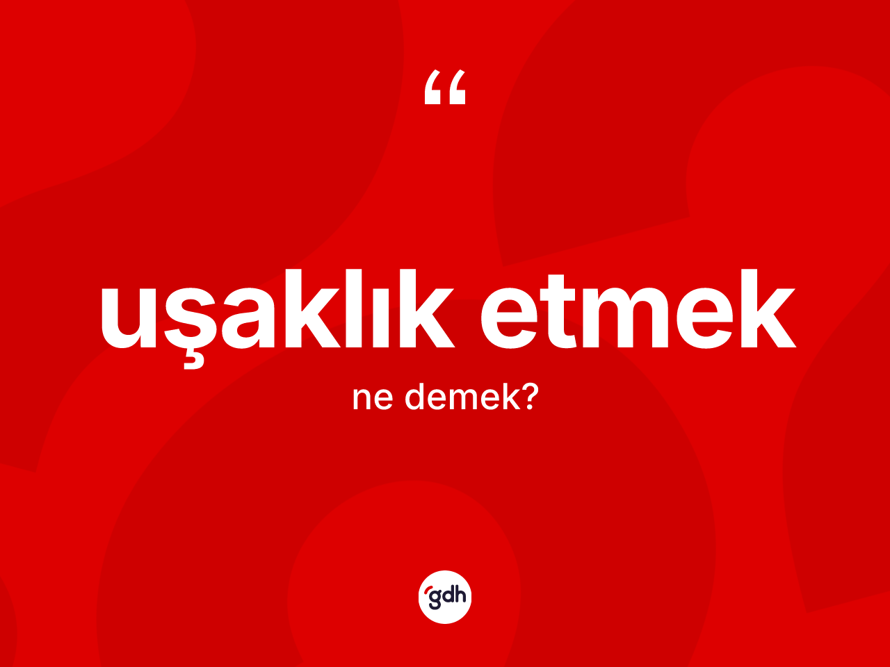 Uşaklık etmek ne demek? Uşaklık etmek ifadesinin TDK anlamı nedir?