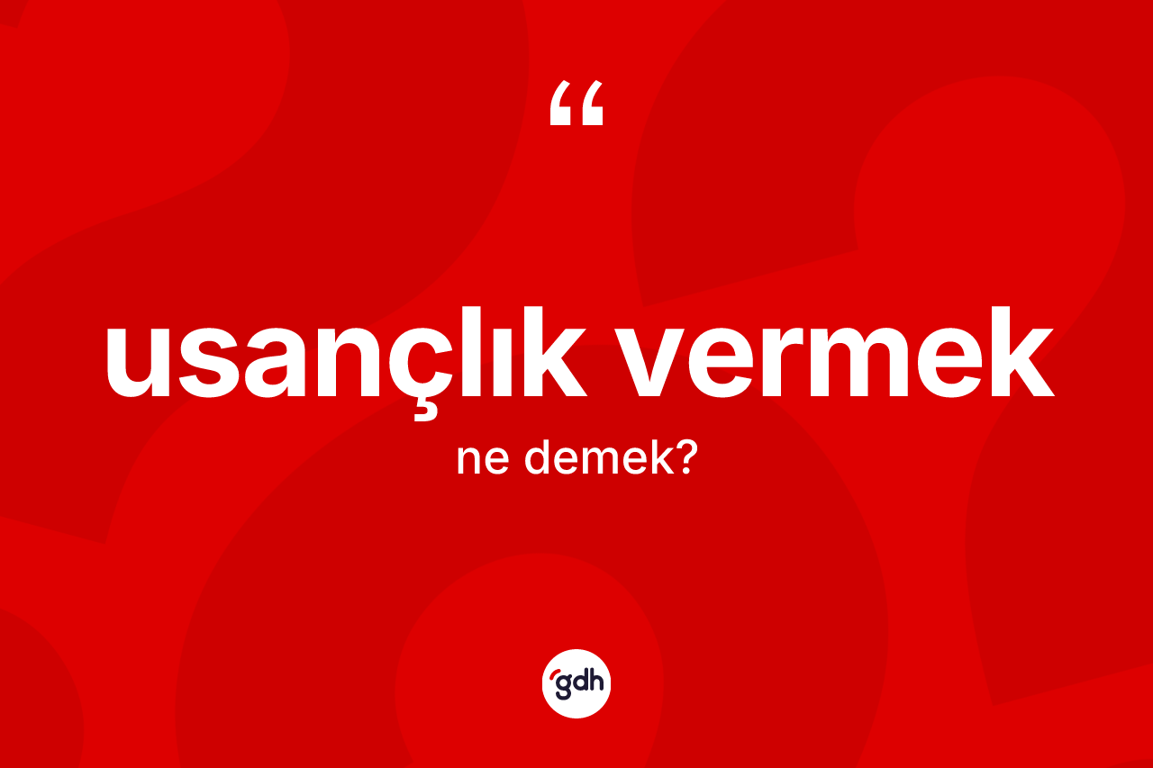 Usançlık vermek ifadesinin kısaca tanımı nedir? Usançlık vermek sözü nerede kullanılır?