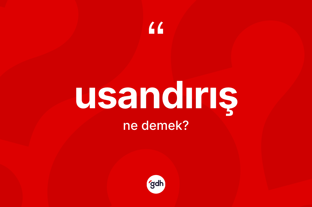 Usandırış kelimesinin anlamı nedir? Usandırışın sözlükteki anlamı nedir?