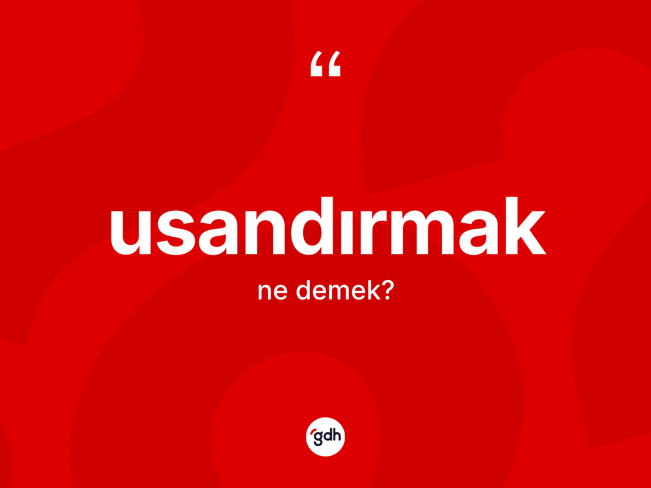 Usandırmak ne demek? Usandırmağın sözlükteki anlamı nedir?