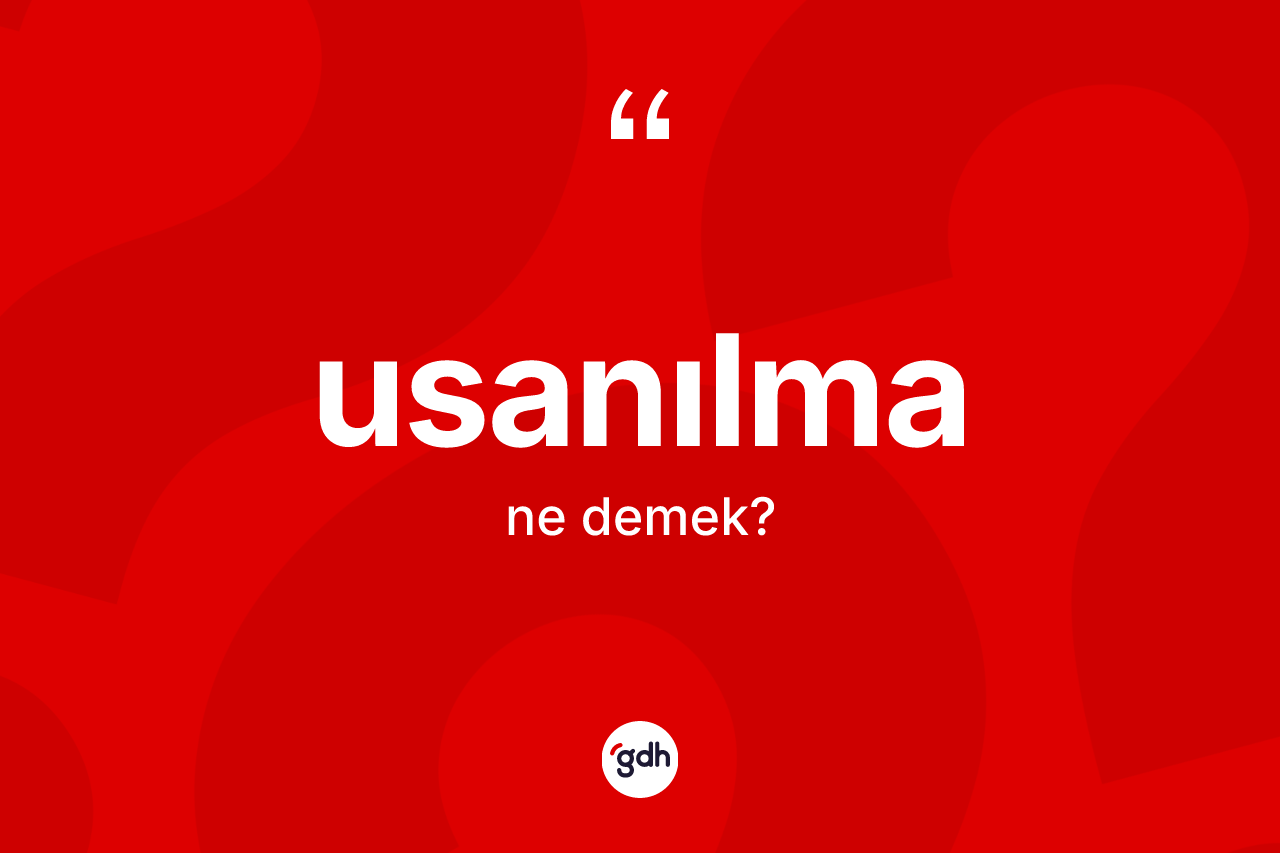 Usanılma kelimesinin tanımı nedir? Usanılmanın halk arasındaki kullanımı nasıldır?