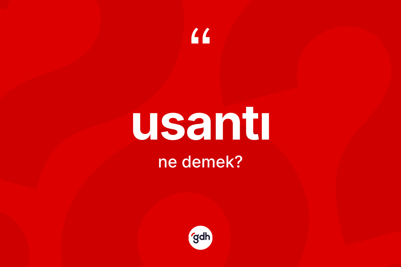 Usantı kelimesinin anlamı nedir? Usantının TDK'ya göre anlamı nedir?