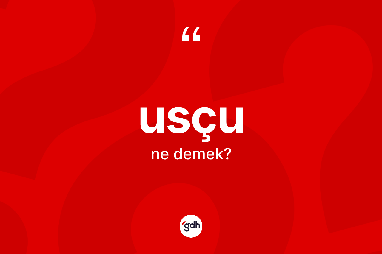 Usçu kelimesi nedir? Usçunun TDK'ya göre anlamı nedir?