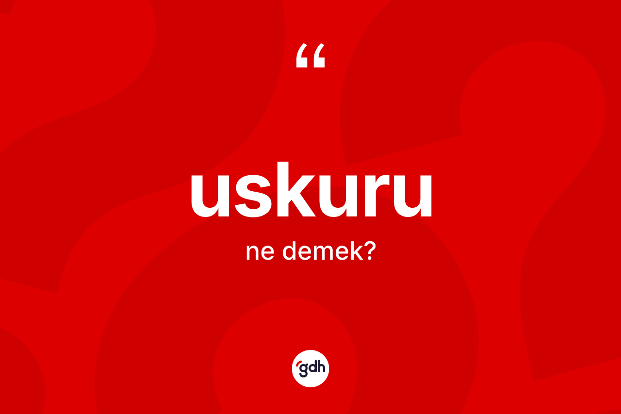 Uskuru kelimesinin anlamı nedir? Uskurunun halk arasındaki kullanımı nasıldır?