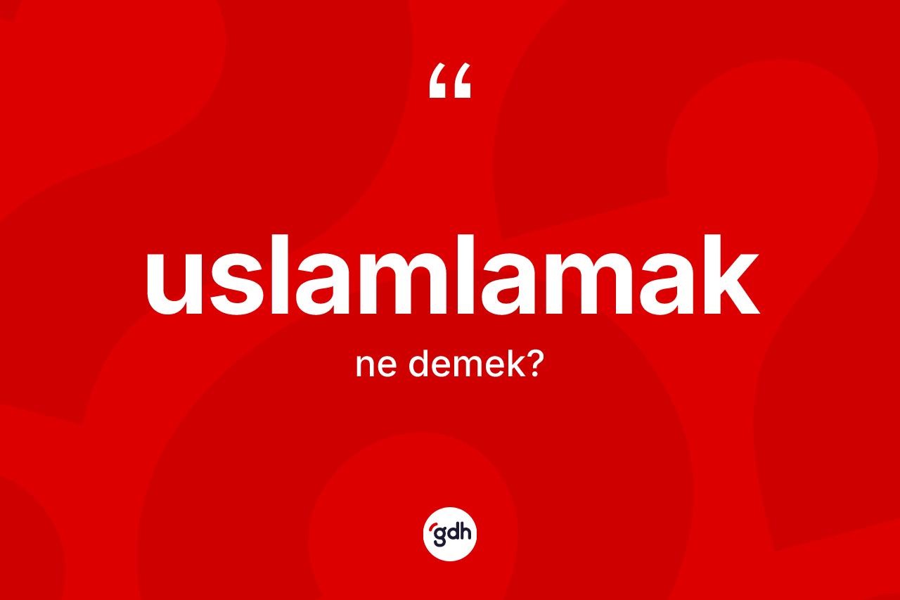 Uslamlamak kelimesinin sözlükteki tanımı nedir? Uslamlamağın TDK'ya göre anlamı nedir?
