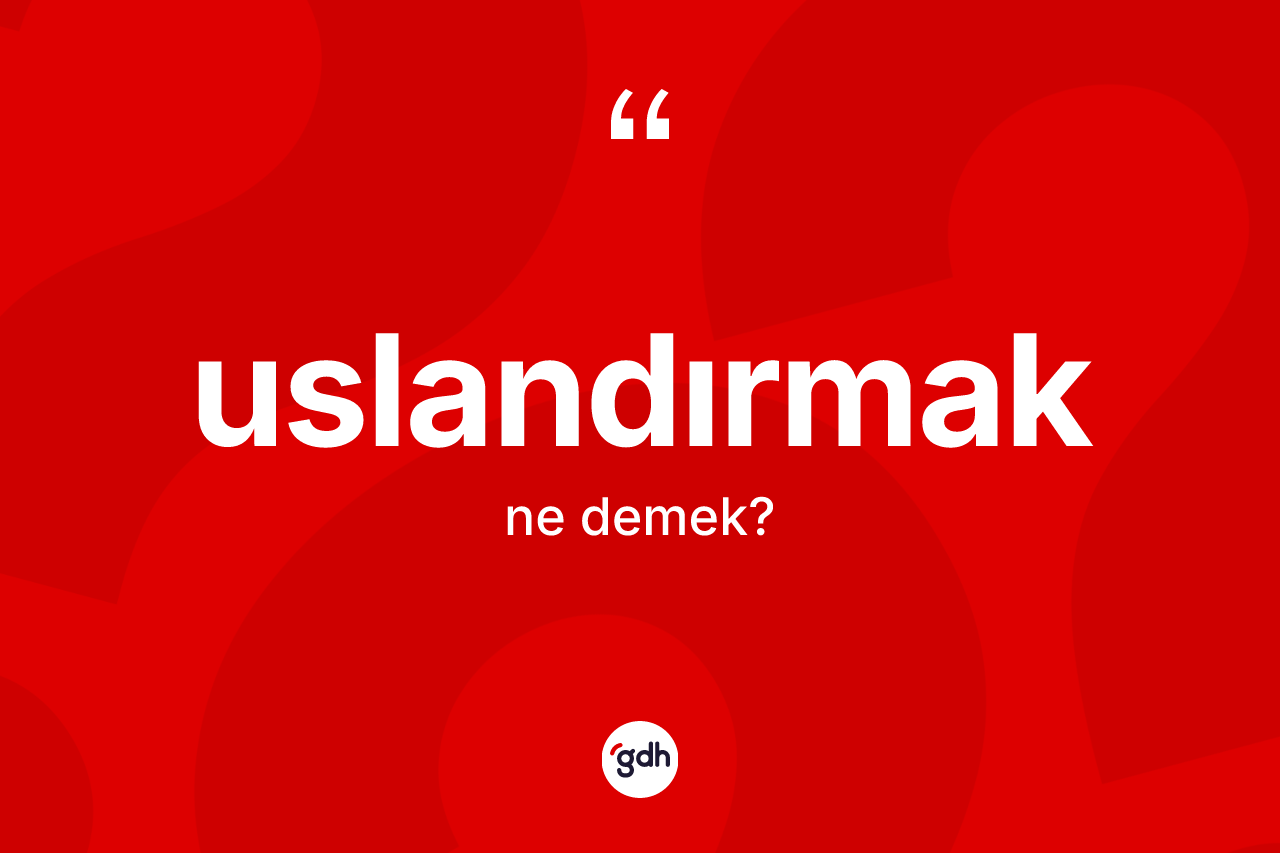 Uslandırmak kelimesinin sözlükteki tanımı nedir? Uslandırmağın halk arasındaki kullanımı nasıldır?