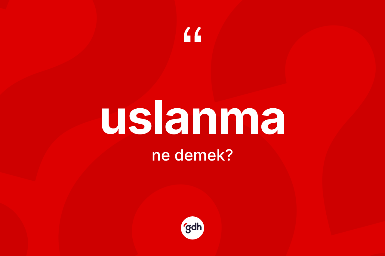 Uslanma ne demek? Uslanma kelimesinin özellikleri nelerdir?