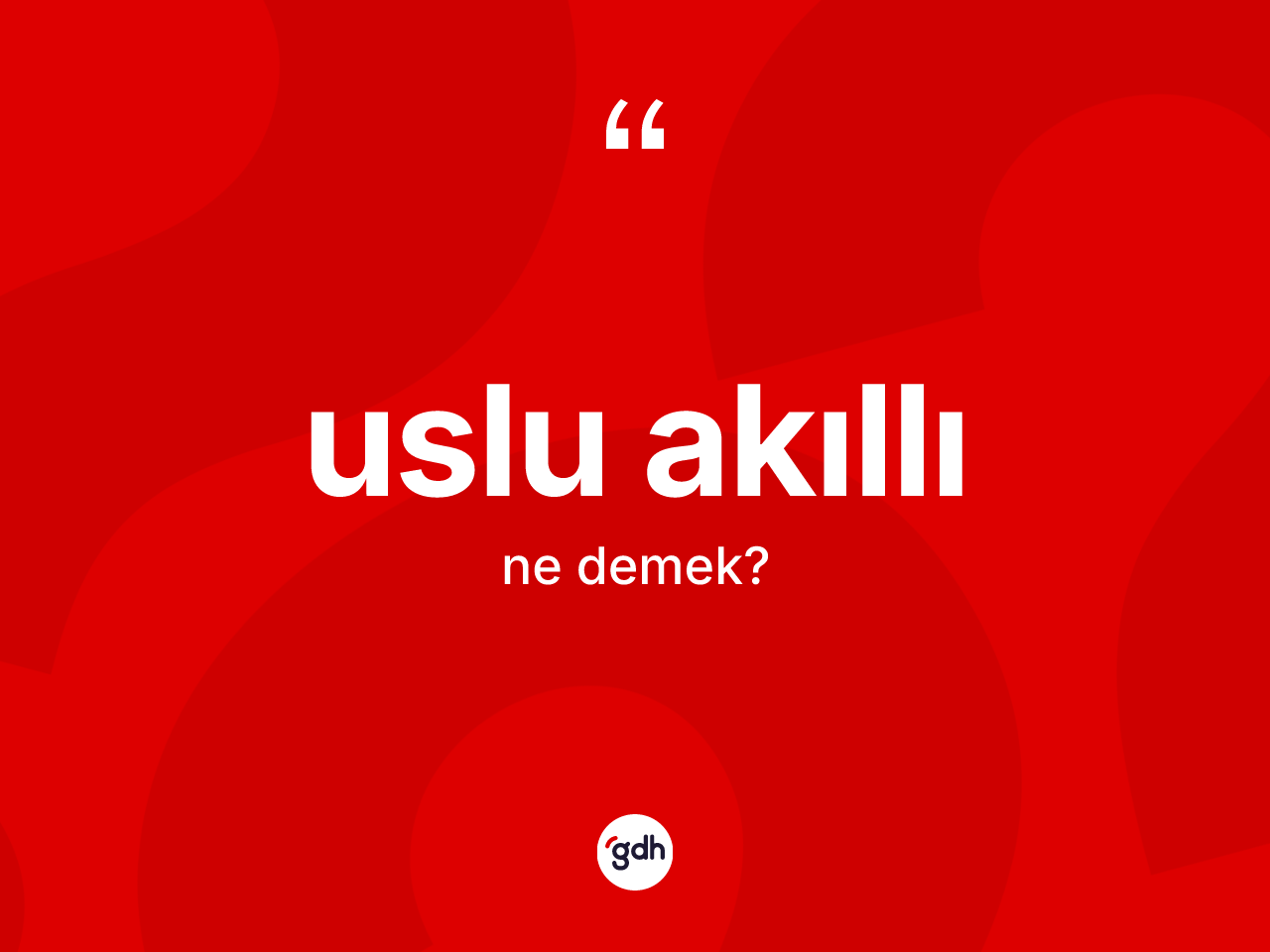 Uslu akıllı kelimesi ne anlama gelir? Uslu akıllının halk arasındaki kullanımı nasıldır?
