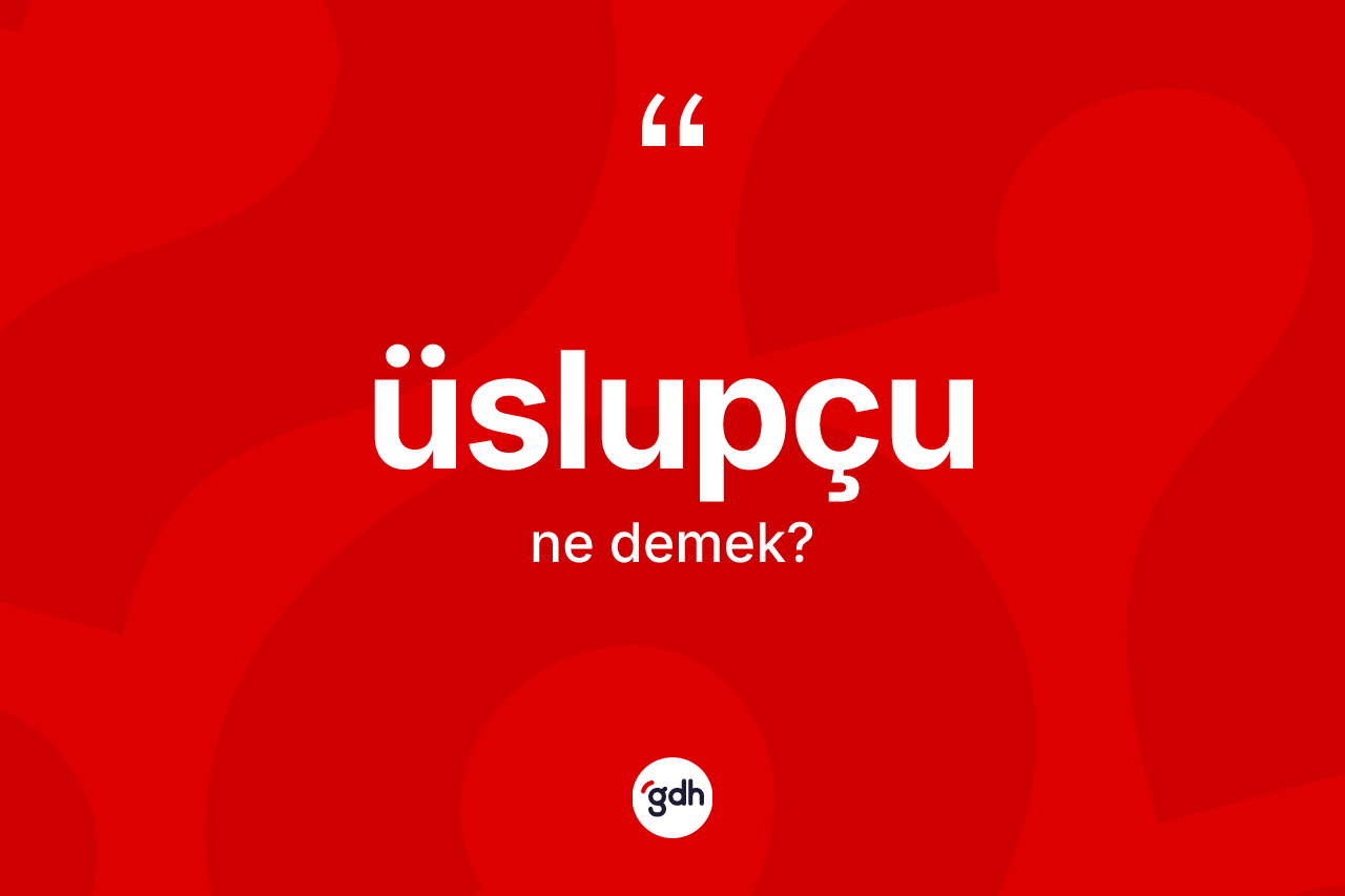 Üslupçu kelimesinin sözlükteki tanımı nedir? Üslupçunun kısaca tanımı nedir?
