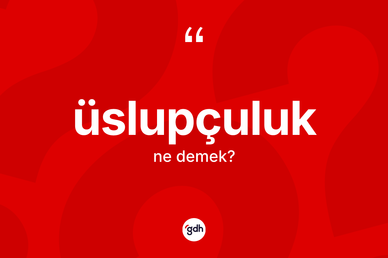 Üslupçuluk kelimesinin sözlükteki tanımı nedir? Üslupçuluk kelimesinin TDK'ya göre açıklaması nedir?