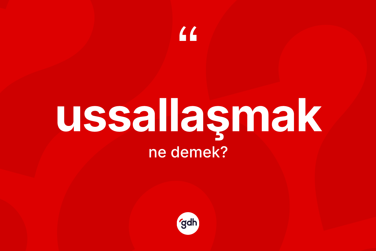 Ussallaşmak ne demek? Ussallaşmağın halk arasındaki kullanımı nasıldır?