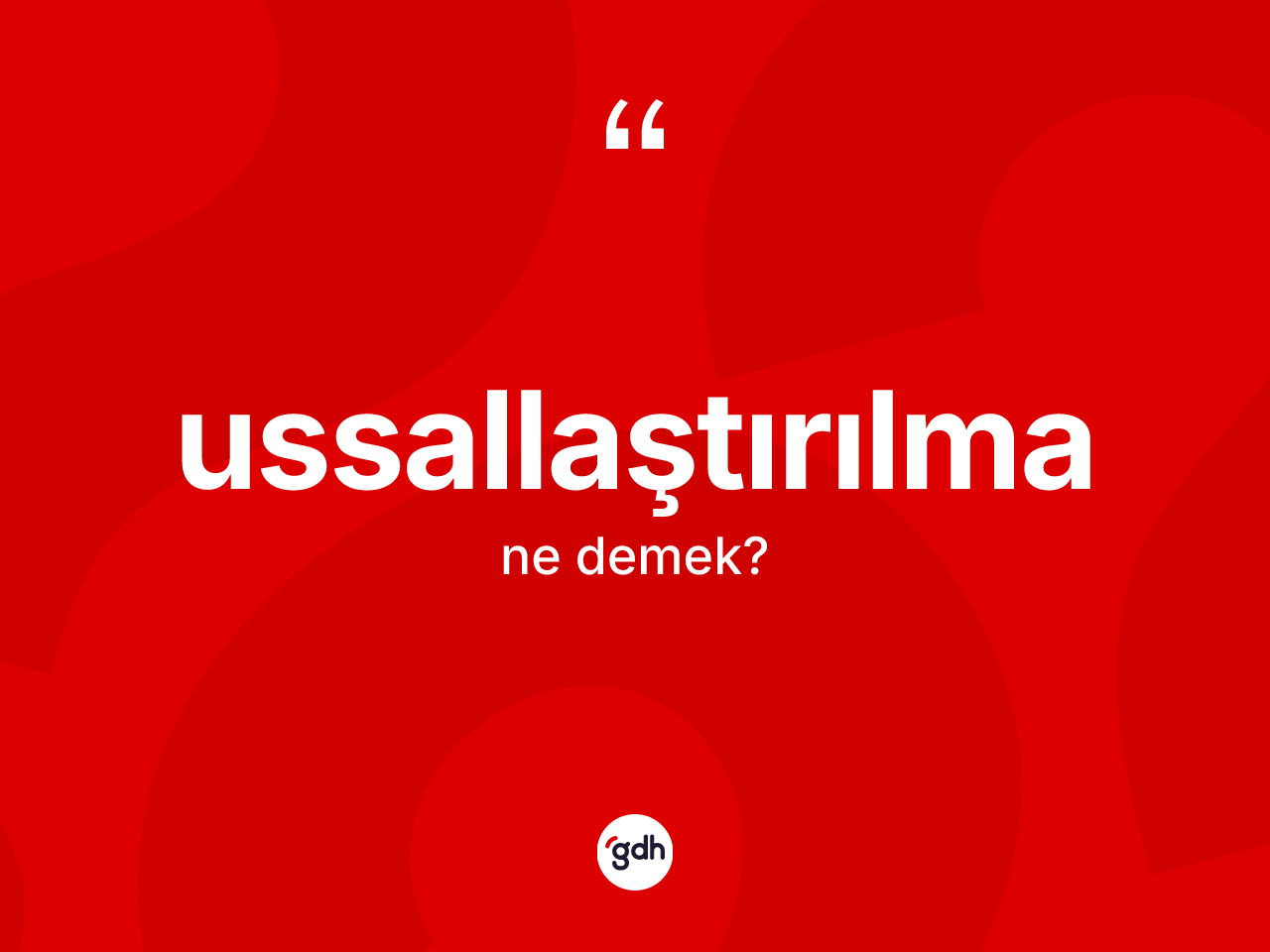 Ussallaştırılma kelimesinin sözlükteki tanımı nedir? Ussallaştırılmanın TDK'ya göre anlamı nedir?