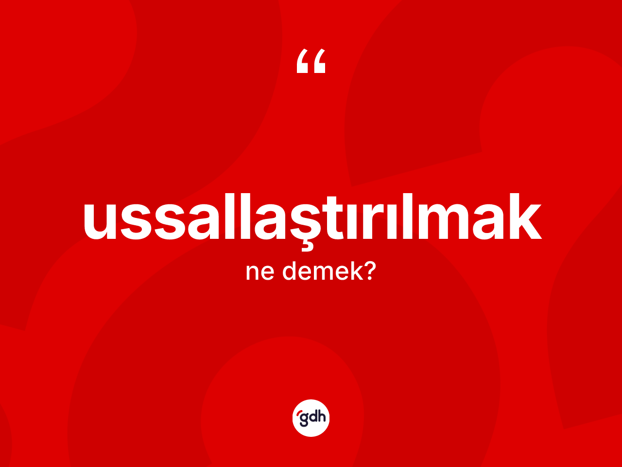 Ussallaştırılmak kelimesinin anlamı nedir? Ussallaştırılmağın TDK'ya göre anlamı nedir?