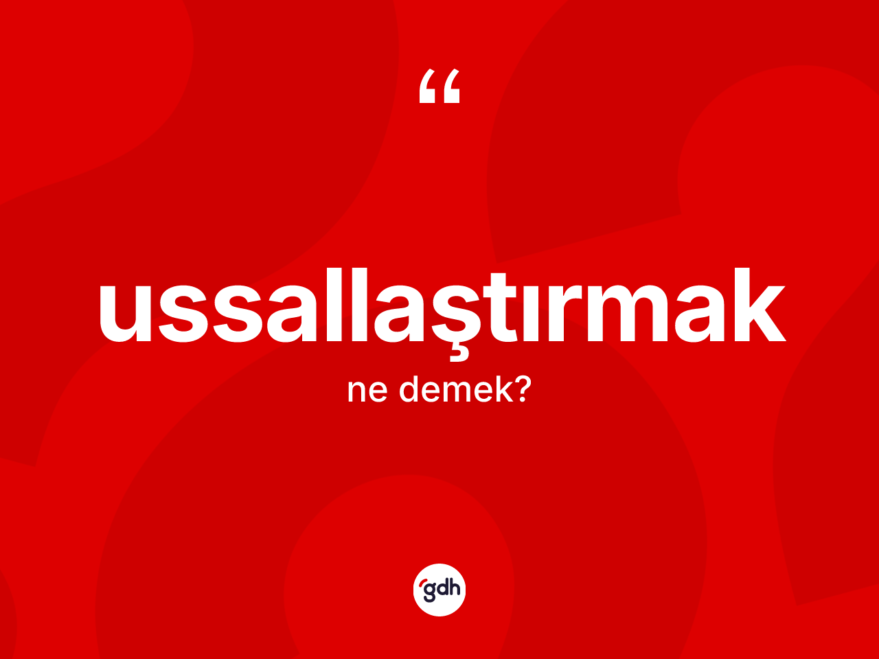 Ussallaştırmak nedir? Ussallaştırmağın sözlükteki anlamı nedir?