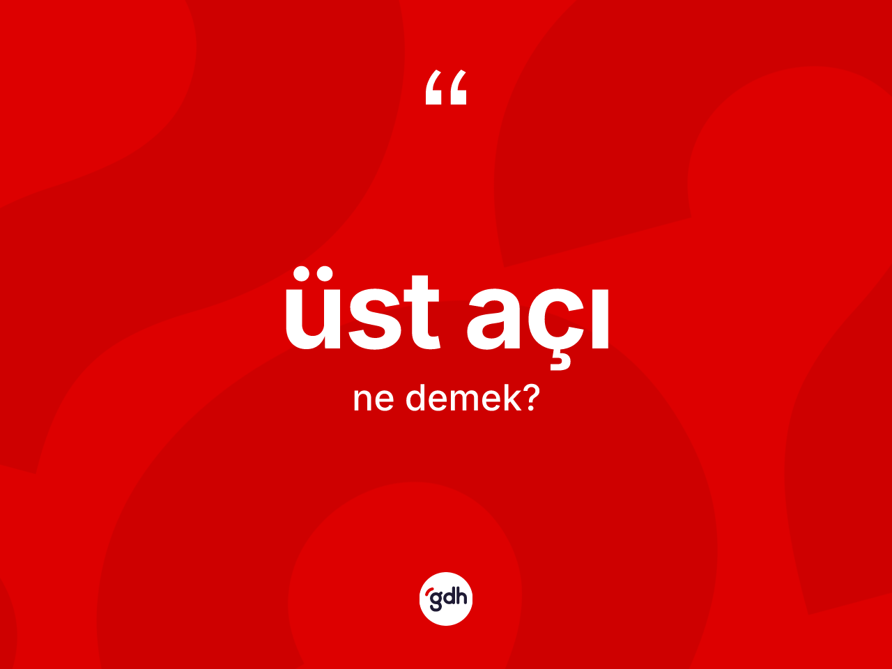 Üst açı kelimesinin tanımı nedir? Üst açının TDK'ya göre anlamı nedir?