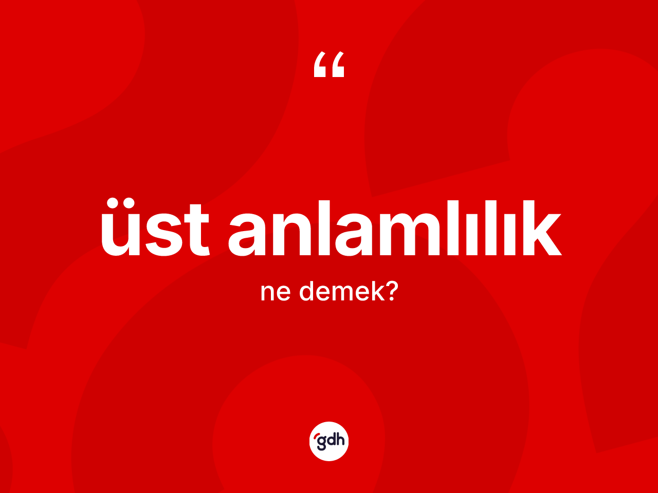 Üst anlamlılık kelimesinin anlamı nedir? Üst anlamlılığın TDK'ya göre anlamı nedir?