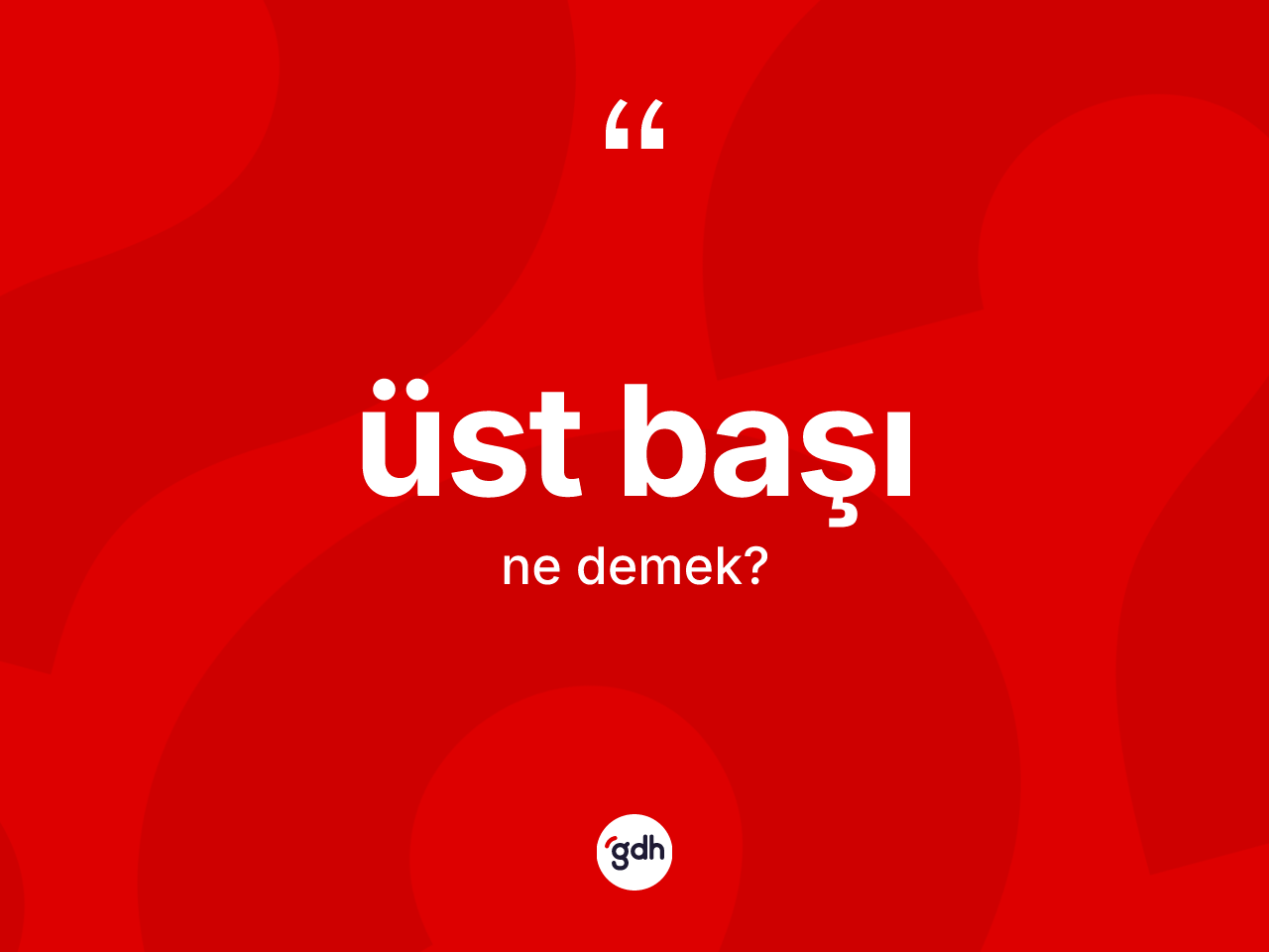 Üst başı sözü neyi anlatır? Üst başı sözünün TDK anlamı nedir?